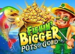 Fishin Bigger Pots of Gold